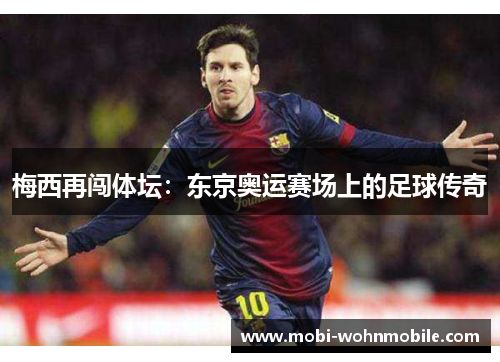 梅西再闯体坛：东京奥运赛场上的足球传奇